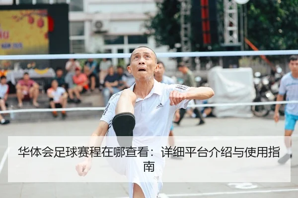 华体会足球赛程在哪查看：详细平台介绍与使用指南