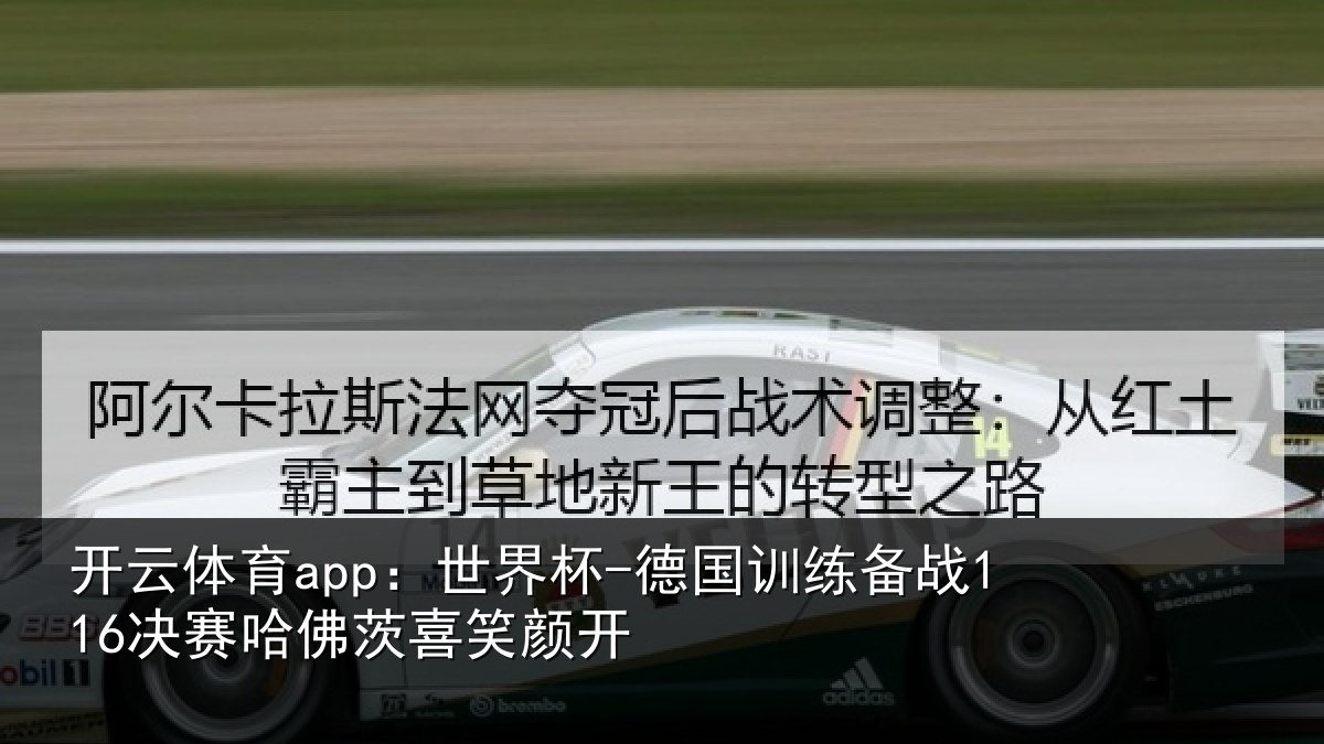 开云体育app：世界杯-德国训练备战决相关情况