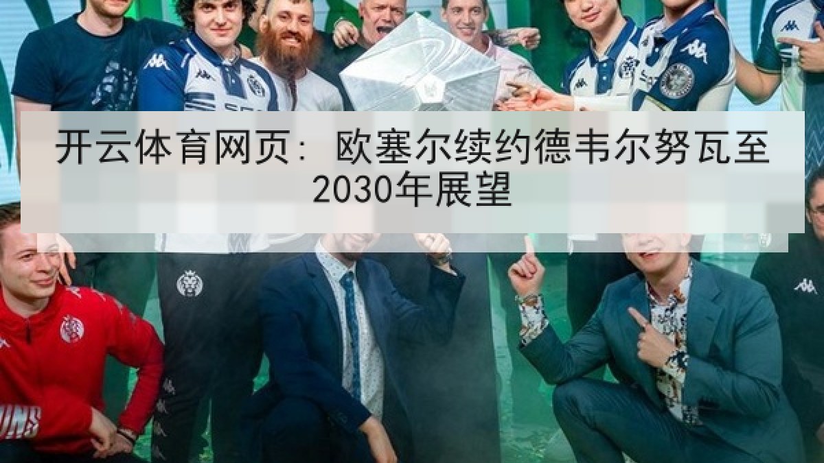 开云体育网页: 欧塞尔续约德韦尔努瓦至2030年展望
