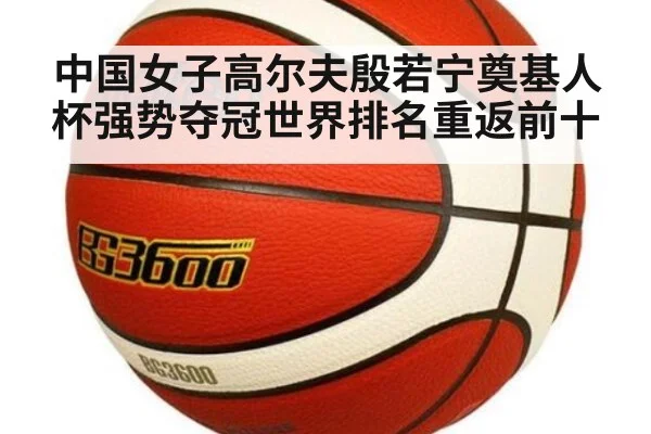 中国女子高尔夫殷若宁奠基人杯强势夺冠世界排名重返前十